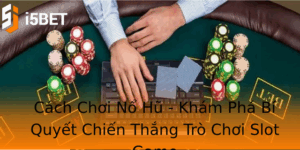 Cach Choi No Hu Kham Pha Bi Quyet Chien Thang Tro Choi Slot Game