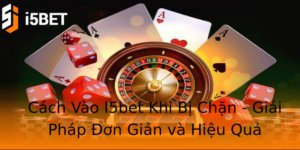 Cách Vào I5bet Khi Bị Chặn - Giải Pháp Đơn Giản và Hiệu Quả 2 Cach Vao I5Bet Khi Bi Chan Giai Phap On Gian Va Hieu Qua