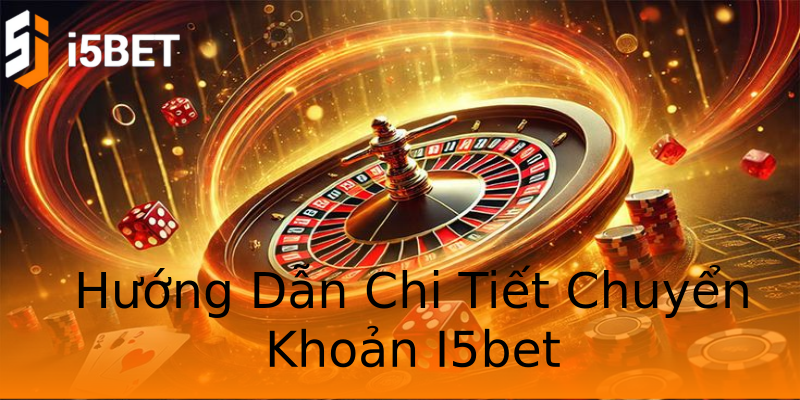 Hướng Dẫn Chi Tiết Chuyển Khoản I5bet Hướng Dẫn Chi Tiết Chuyển Khoản I5bet
