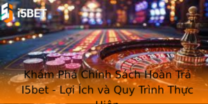 Khám Phá Chính Sách Hoàn Trả I5bet - Lợi Ích và Quy Trình Thực Hiện 1 Kham Pha Chinh Sach Hoan Tra I5Bet Loi Ich Va Quy Trinh Thuc Hien