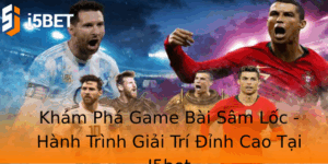 Kham Pha Game Bai Sam Loc Hanh Trinh Giai Tri Inh Cao Tai I5Bet