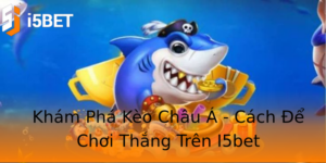 Kham Pha Keo Chau A Cach E Choi Thang Tren I5Bet