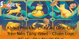 Kham Pha Keo Chau Au Inh Cao Tren Nen Tang I5Bet Chien Luoc Toi Uu Cho Nguoi Choi 1