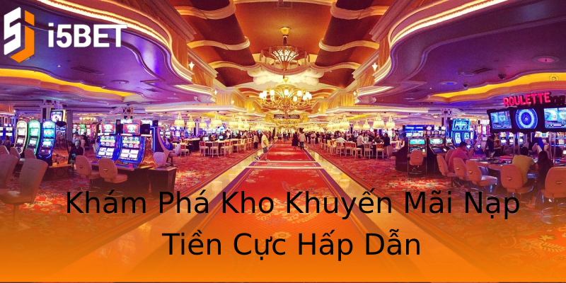 Khám Phá Kho Khuyến Mãi Nạp Tiền Cực Hấp Dẫn Khám Phá Kho Khuyến Mãi Nạp Tiền Cực Hấp Dẫn