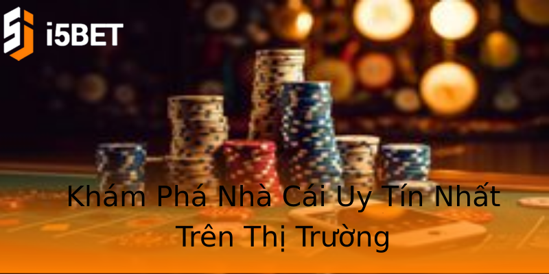 Khám Phá Nhà Cái Uy Tín Nhất Trên Thị Trường Khám Phá Nhà Cái Uy Tín Nhất Trên Thị Trường