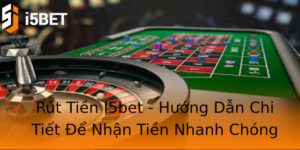 Rút Tiền I5bet - Hướng Dẫn Chi Tiết Để Nhận Tiền Nhanh Chóng 6 Rut Tien I5Bet Huong Dan Chi Tiet E Nhan Tien Nhanh Chong